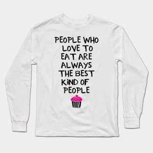 People Who Love to Eat are Always the Best Kind of People Long Sleeve T-Shirt